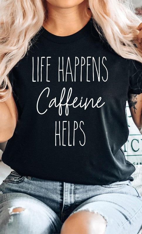 Life Happens Caffeine Helps Graphic Tee